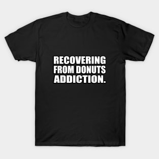 Recovering from donuts addiction T-Shirt